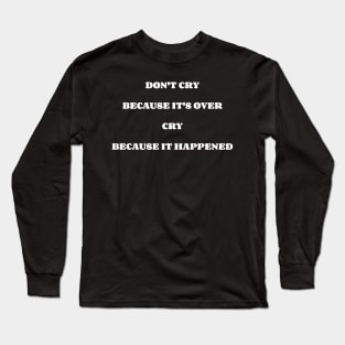 Don't Cry Because It's Over Cry Because It Happened Long Sleeve T-Shirt